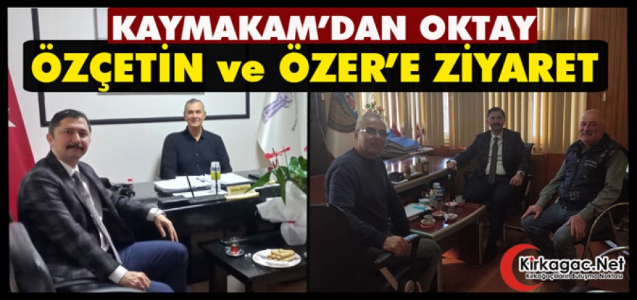 OKTAY’DAN ÖZER ve ÖZÇETİN’E ZİYARET