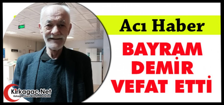 ACI HABER.. BAYRAM DEMİR VEFAT ETTİ