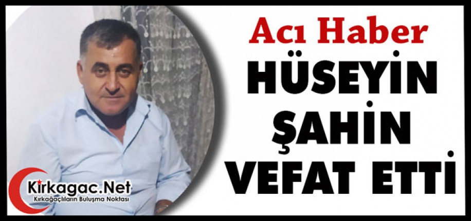 ACI HABER..HÜSEYİN ŞAHİN VEFAT ETTİ