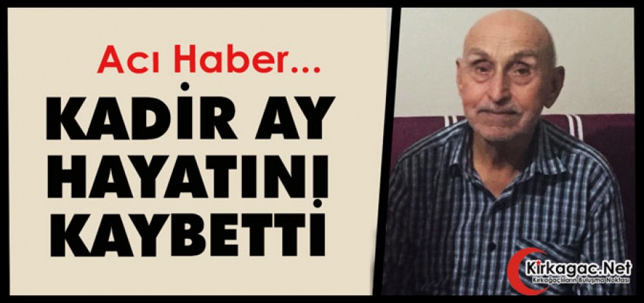 ACI HABER…KADİR AY VEFAT ETTİ