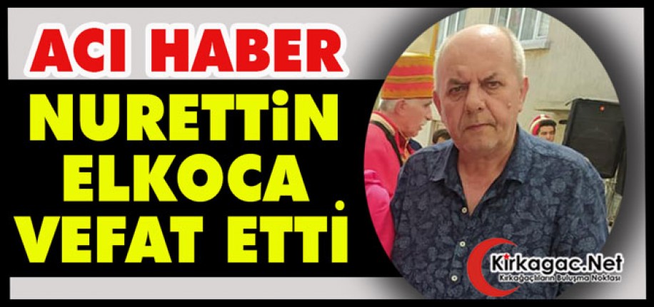 ACI HABER…NURETTİN ELKOCA(OBES USTA) VEFAT ETTİ