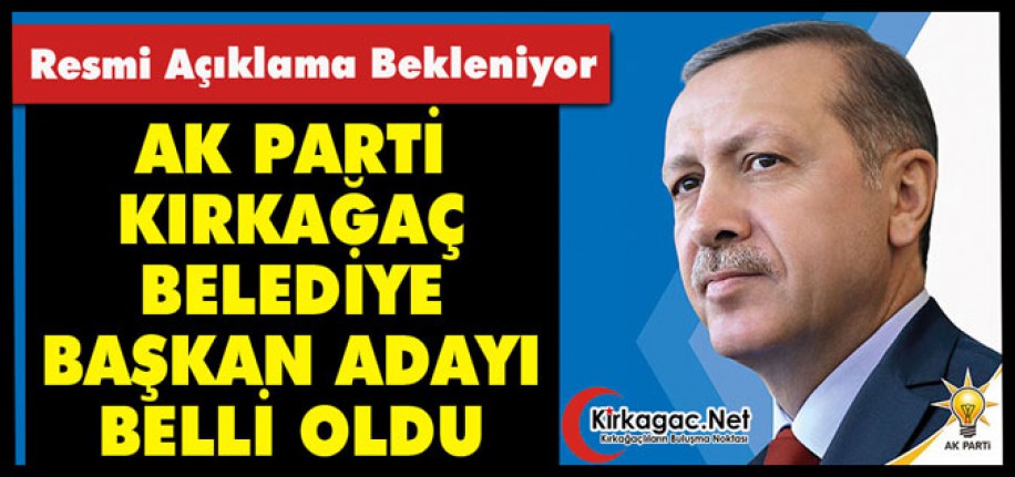 AK PARTİ KIRKAĞAÇ BELEDİYE BAŞKAN ADAYI BELLİ OLDU