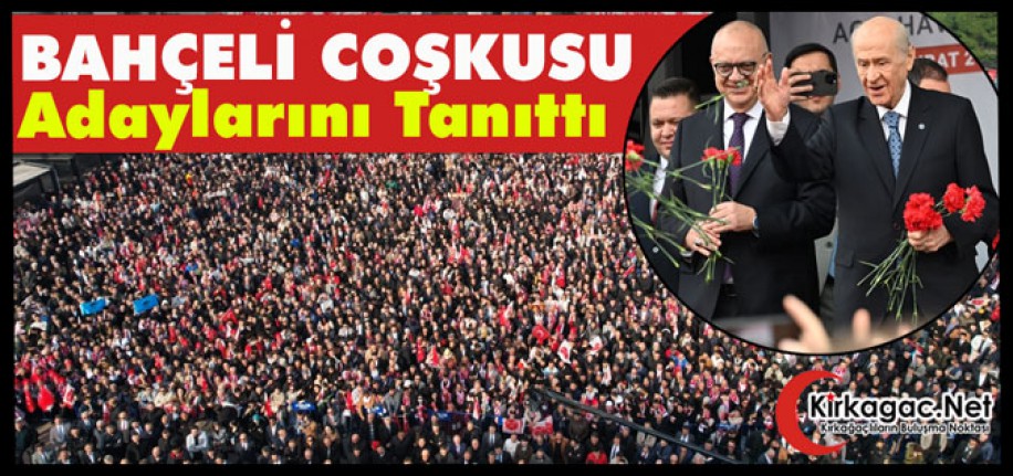 BAHÇELİ COŞKUSU...BAHÇELİ ADAYLARI TANITTI