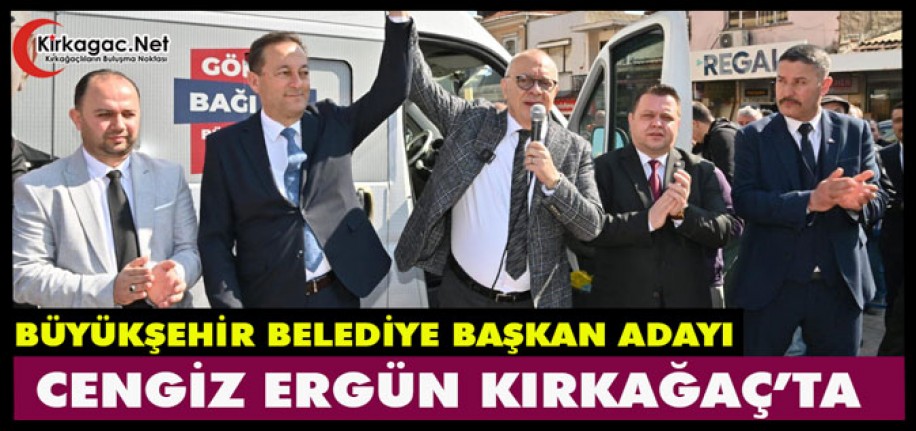 BÜYÜKŞEHİR BELEDİYE BAŞKAN ADAYI ERGÜN KIRKAĞAÇ’TA