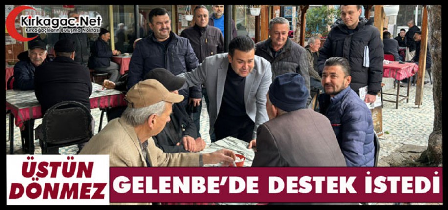 CHP KIRKAĞAÇ BELEDİYE BAŞKAN ADAYI DÖNMEZ, GELENBE'DE DESTEK İSTEDİ