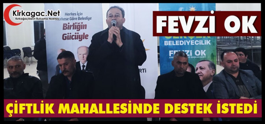 FEVZİ OK "ÇİFTLİK MAHALLESİNDE" DESTEK İSTEDİ