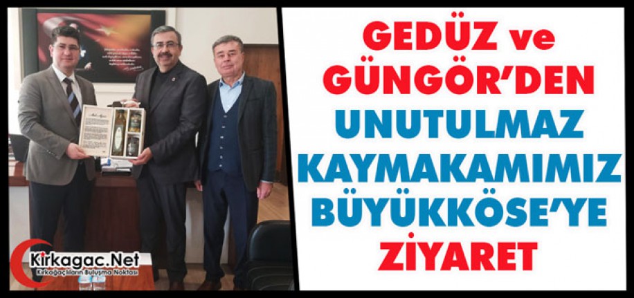 GEDÜZ ve GÜNGÖR’DEN UNUTULMAZ KAYMAKAM BÜYÜKKÖSE’YE ZİYARET