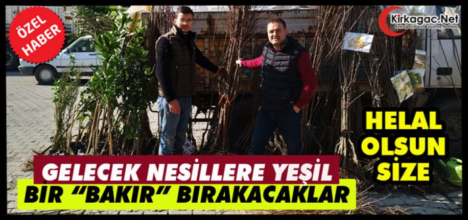 GELECEK NESİLLERE YEŞİL BİR "BAKIR" BIRAKACAKLAR(ÖZEL HABER)