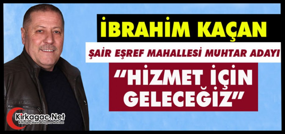 İBRAHİM KAÇAN “HİZMET İÇİN GELECEĞİZ”