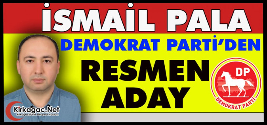 İSMAİL PALA DEMOKRAT PARTİ’DEN RESMEN ADAY