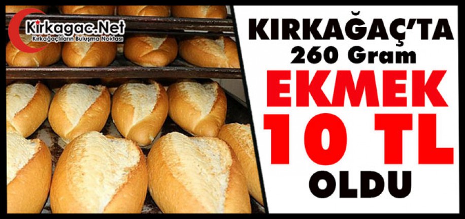 KIRKAĞAÇ’TA EKMEK 10 TL OLDU