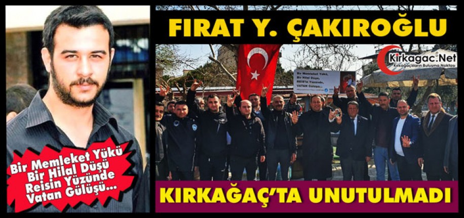 ŞEHİT FIRAT ÇAKIROĞLU KIRKAĞAÇ’TA UNUTULMADI