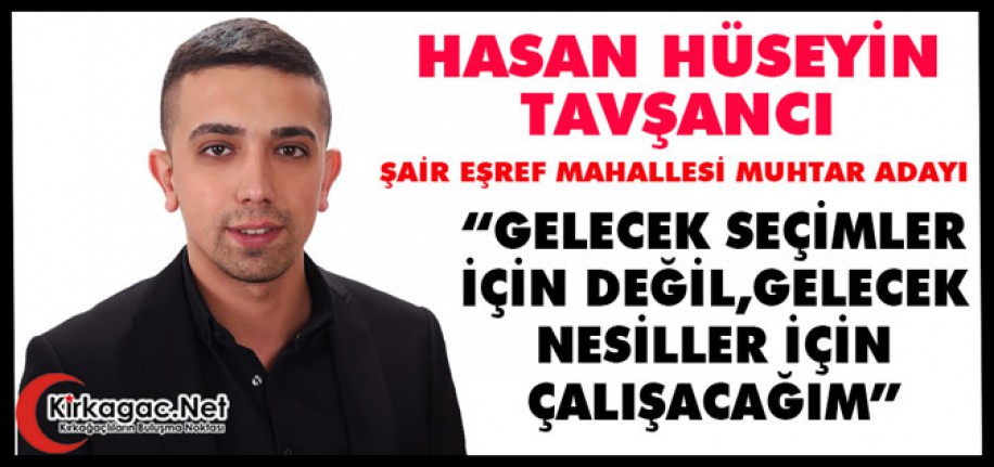 TAVŞANCI “GELECEK SEÇİMLER İÇİN DEĞİL, GELECEK NESİLLER İÇİN ÇALIŞACAĞIM”