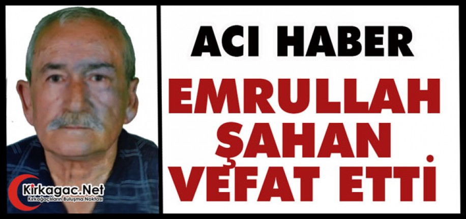 ACI HABER.. EMRULLAH ŞAHAN VEFAT ETTİ