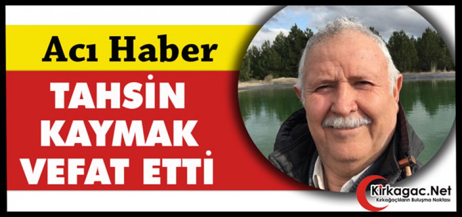 ACI HABER...TAHSİN KAYMAK HAYATINI KAYBETTİ