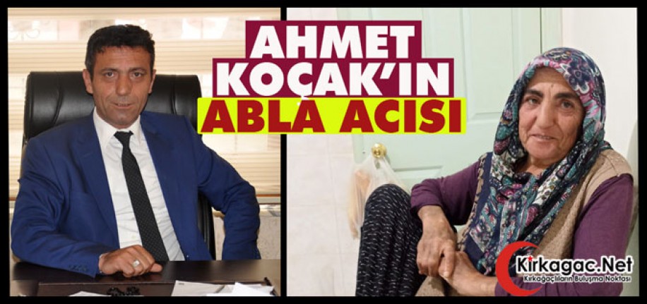 AHMET KOÇAK’IN ABLA ACISI