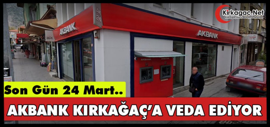 AKBANK, KIRKAĞAÇ’A VEDA EDİYOR