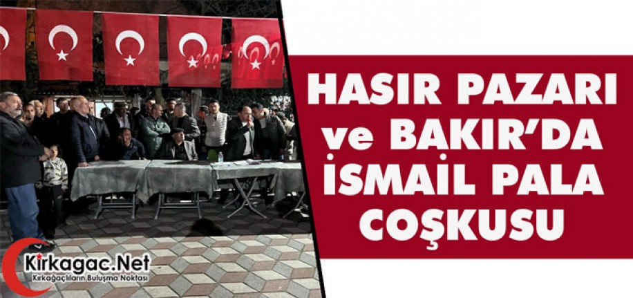 BAKIR ve HASIR PAZARINDA İSMAİL PALA COŞKUSU