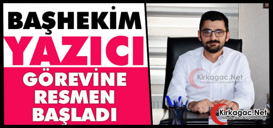 BAŞHEKİM YAZICI GÖREVİNE RESMEN BAŞLADI