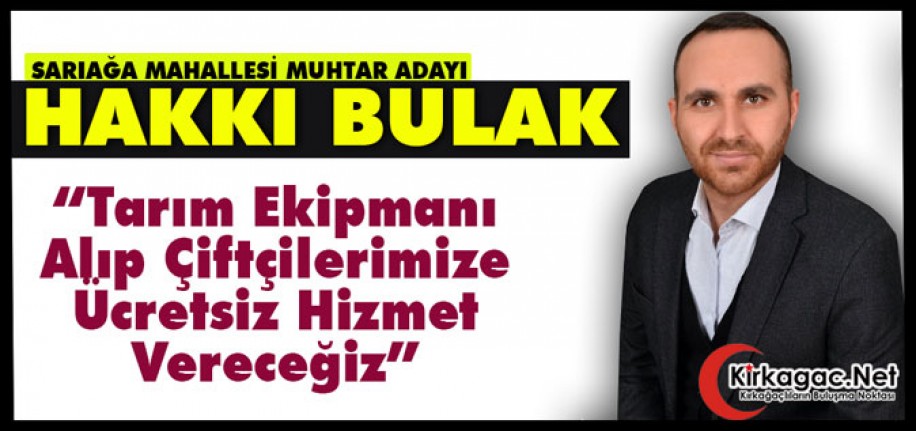 BULAK “TARIM EKİPMANLARI ALIP, ÇİFTÇİLERİMİZE ÜCRETSİZ HİZMET VERECEĞİZ”