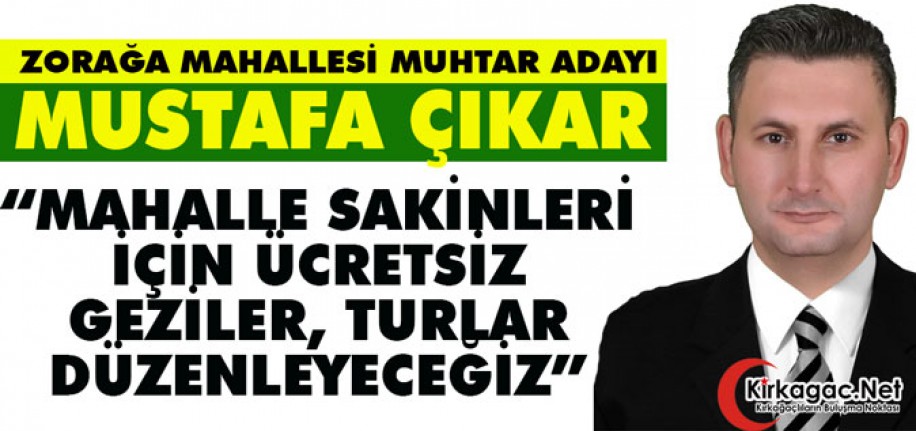 ÇIKAR “MAHALLE HALKIMIZ İÇİN GEZİLER ve TURLAR DÜZENLEYECEĞİZ”