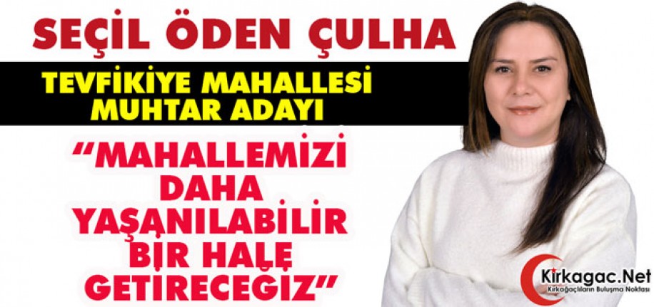 ÇULHA “MAHALLEMİZİ DAHA YAŞANILABİLİR BİR HALE GETİRECEĞİZ”