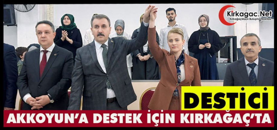 DESTİCİ, AKKOYUN’A DESTEK İÇİN KIRKAĞAÇ’TA