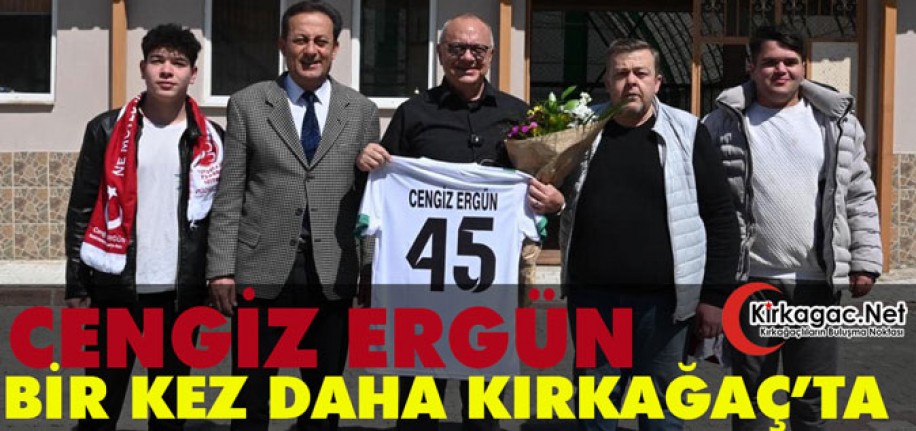 ERGÜN BİR KEZ DAHA KIRKAĞAÇ’TA