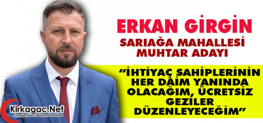 GİRGİN “İHTİYAÇ SAHİPLERİNİN YANINDA OLACAĞIM, ÜCRETSİZ GEZİLER DÜZENLEYECEĞİM”