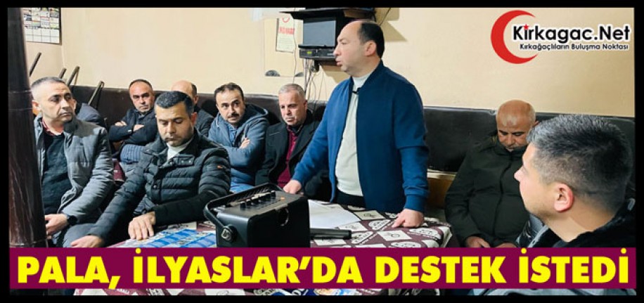 İSMAİL PALA, İLYASLAR'DA DESTEK İSTEDİ