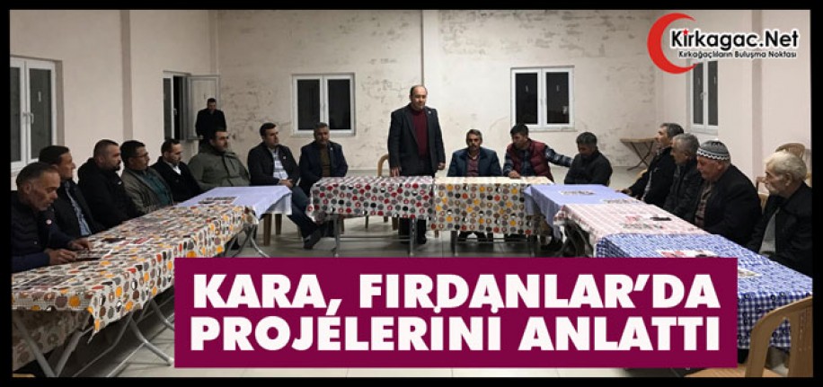 KARA, FIRDANLAR'DA PROJELERİNİ ANLATTI