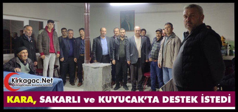 KARA, SAKARLI ve KUYUCAK’TA DESTEK İSTEDİ