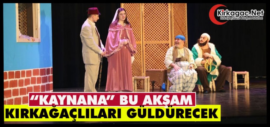 "KAYNANA" BU AKŞAM KIRKAĞAÇLILARI GÜLDÜRECEK