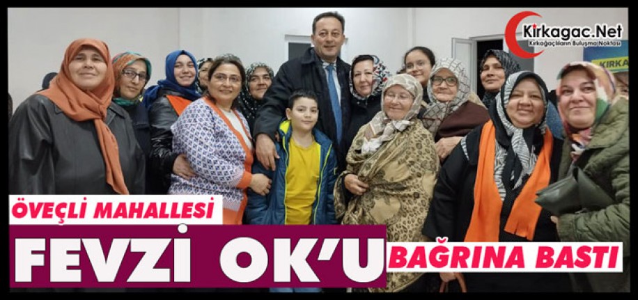 ÖVEÇLİ MAHALLESİ FEVZİ OK’U BAĞRINA BASTI