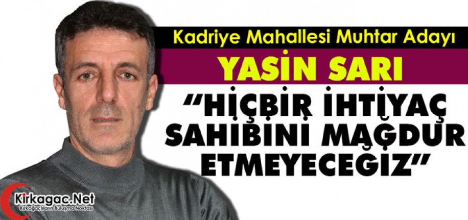 SARI “HİÇBİR İHTİYAÇ SAHİBİNİ MAĞDUR ETMEYECEĞİZ”