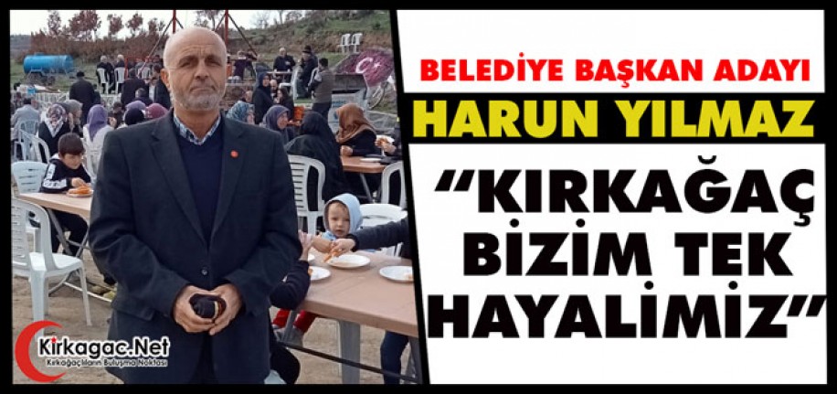 YILMAZ “BİZİM TEK HAYALİMİZ KIRKAĞAÇ”