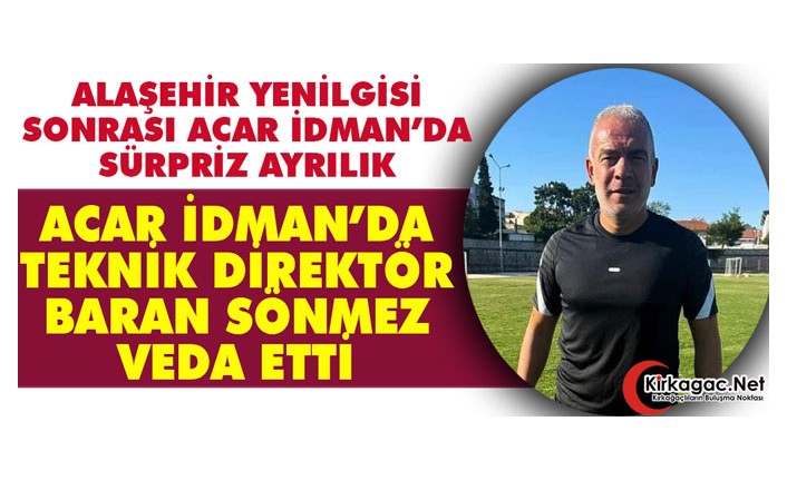 ACAR İDMAN’DA SÜRPRİZ AYRILIK