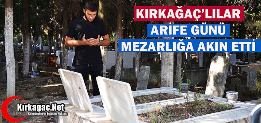 ARİFE GÜNÜ KIRKAĞAÇ'TA MEZARLIKLAR DOLDU TAŞTI