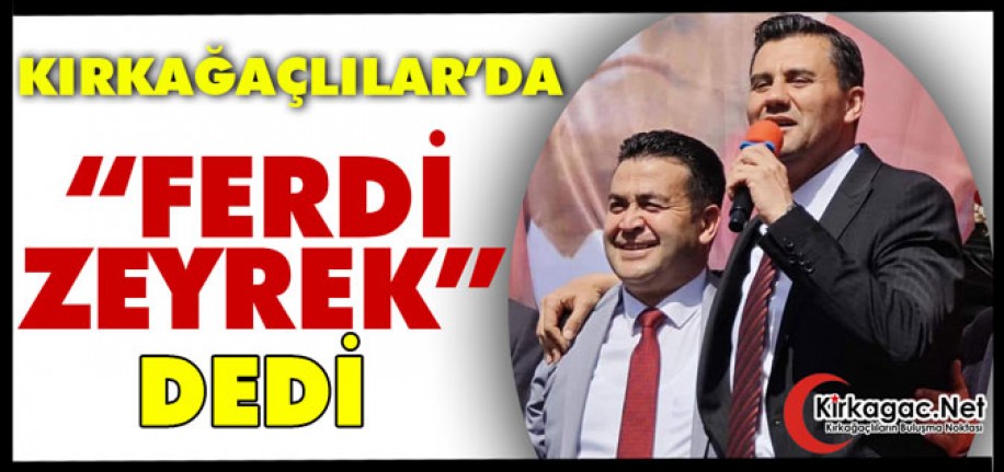 KIRKAĞAÇLILAR'DA "FERDİ ZEYREK" DEDİ