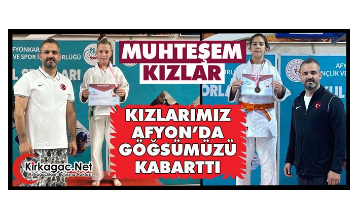 KIZLARIMIZ AFYON’DA GÖĞSÜMÜZÜ KABARTTI