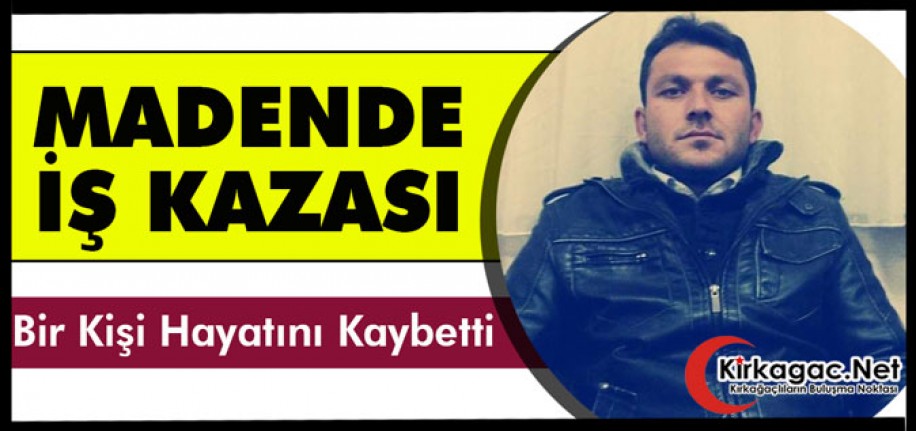 MADEN OCAĞINDA İŞ KAZASI 1 ÖLÜ