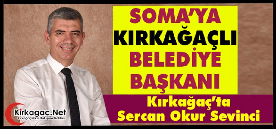 SOMA’YA KIRKAĞAÇLI BELEDİYE BAŞKANI