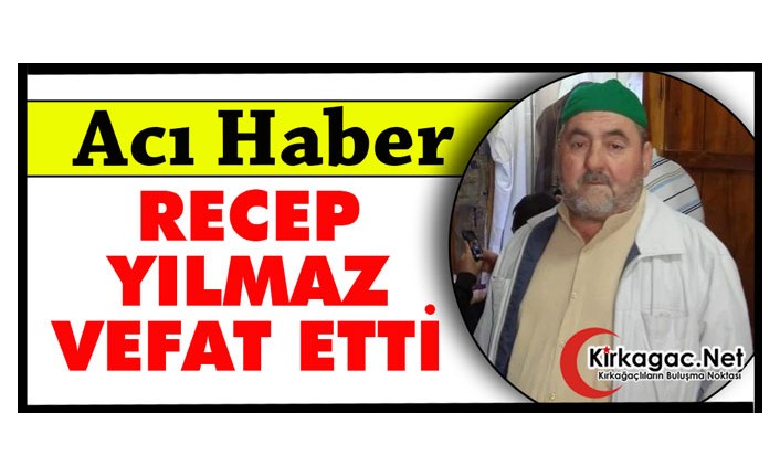 ACI HABER..RECEP YILMAZ VEFAT ETTİ