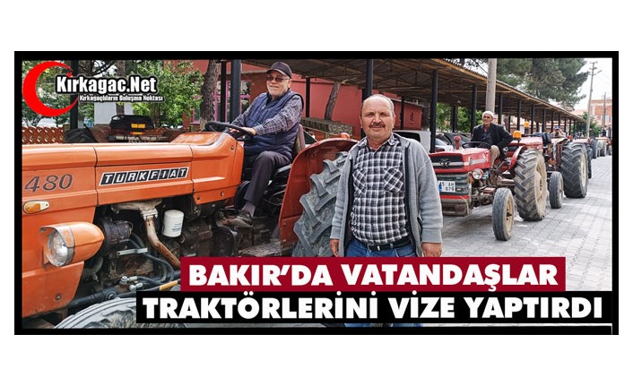 BAKIR'DA VATANDAŞLAR TRAKTÖRLERİNİ VİZE YAPTIRDI