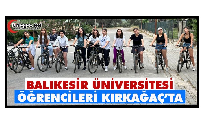 BALIKESİR ÜNİVERSİTESİ ÖĞRENCİLERİ KIRKAĞAÇ’TA