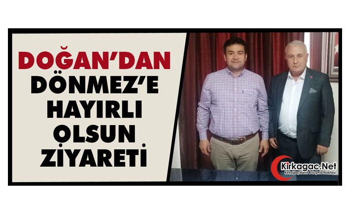 DOĞAN’DAN DÖNMEZ’E “HAYIRLI OLSUN” ZİYARETİ