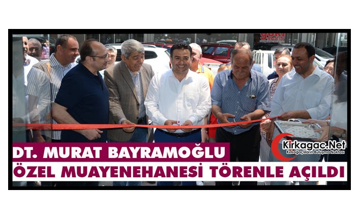 DT. MURAT BAYRAMOĞLU ÖZEL MUAYENEHANESİ TÖRENLE AÇILDI