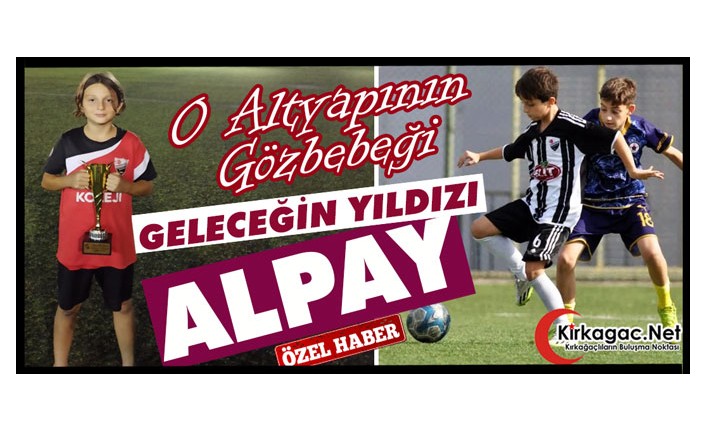 GELECEĞİN YILDIZI ALPAY ÖZDEMİR(ÖZEL HABER)