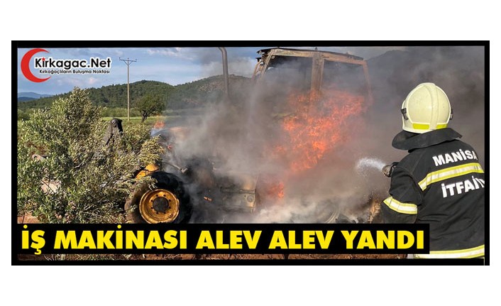 İŞ MAKİNASI ALEV ALEV YANDI