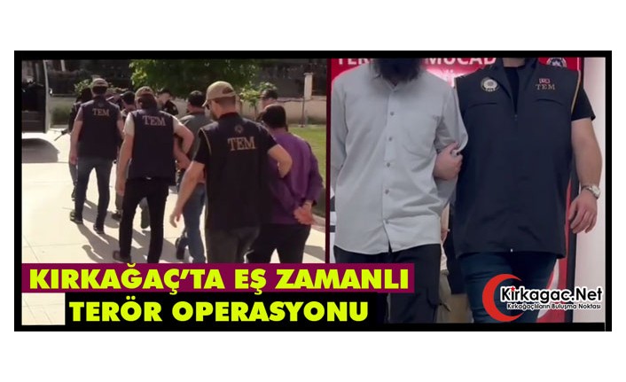 KIRKAĞAÇ’TA EŞ ZAMANLI TERÖR OPERASYONU